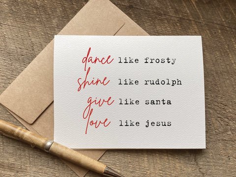 dance like frosty shine like rudolph give like santa love like jesus christmas card