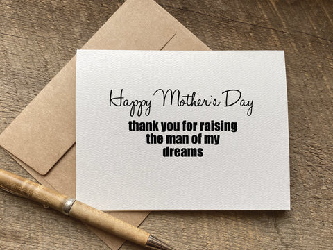 mother's day card for mother in law - Happy Mother's Day
thank you for raising the man of my dreams