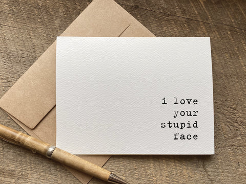 i love your stupid face / valentine's day card / greeting card