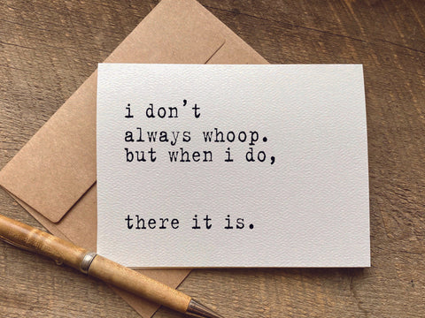 i don't always whoop. but when i do, there it is / graduation card / congrats card