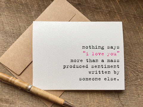 nothing says i love you more than a mass produced sentiment / valentine's day card