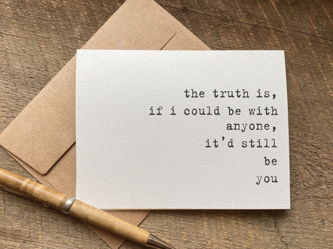 the truth is, if i could be with anyone, it'd still be you / anniversary card / valentine's day card