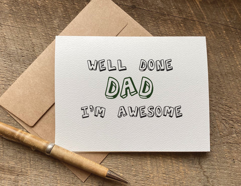 well done dad. i'm awesome. / father's day card