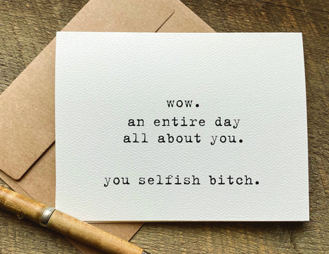 an entire day about you selfish bitch funny birthday card