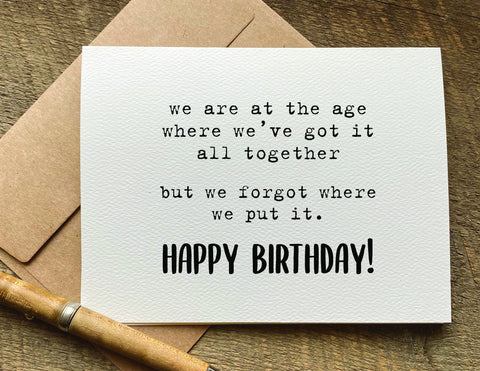we are at the age where we’ve got it all together / birthday card