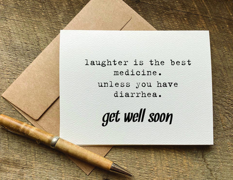laughter is the best medicine. unless you have diarrhea / get well card