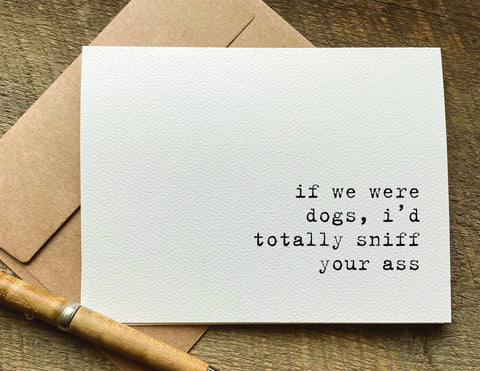 if we were dog's I'd sniff your ass Valentine's Day card