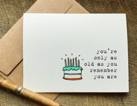 you're only as old as you remember you are / birthday card