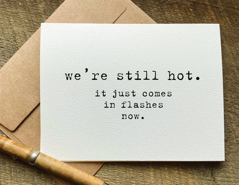 we're still hot it just comes in flashes now / greeting card / birthday card