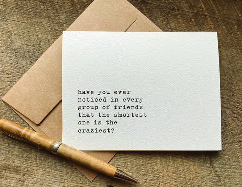 in every group of friends the shortest is the craziest / greeting card
