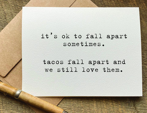 it's ok to fall apart sometimes. tacos fall apart and we still love them / encouragement card / get well card