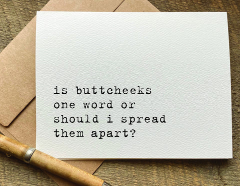 is buttcheeks one word or should i spread them apart / greeting card