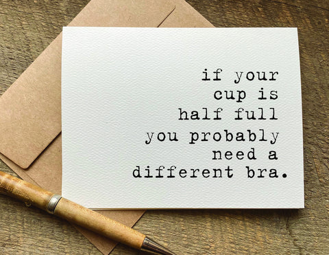 if your cup is half full you probably need a different bra funny greeting card for any occasion
