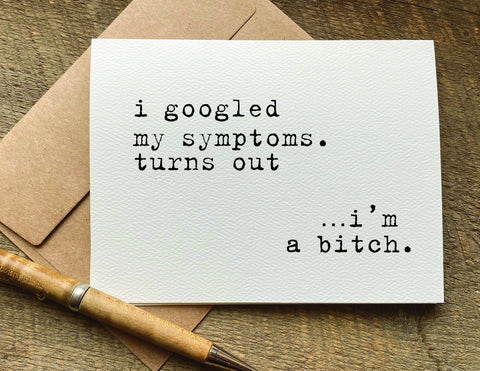 i googled my symptoms. turns out...i'm a bitch / greeting card