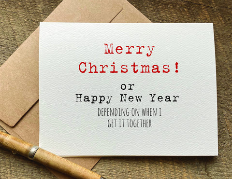 merry christmas or happy new year depending on when i get it together funny christmas card