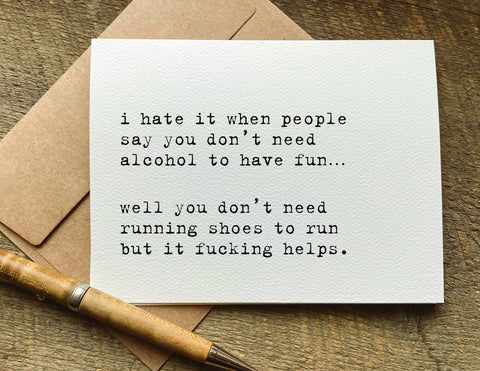 i hate it when people say you don’t need alcohol to have fun / greeting card