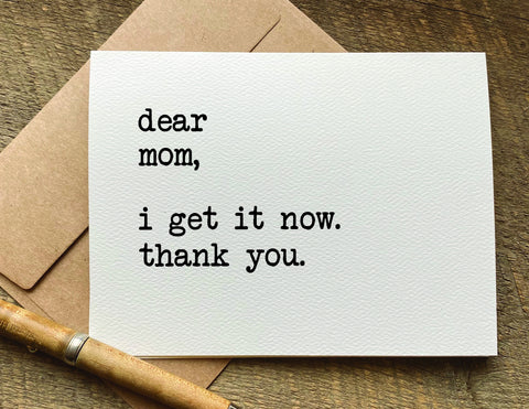 dear mom i get it now. thank you mother's day card