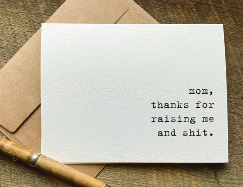 mom, thanks for raising me and shit / mother's day card / birthday card