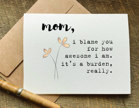 mom i blame you for how awesome I am / mother's day card