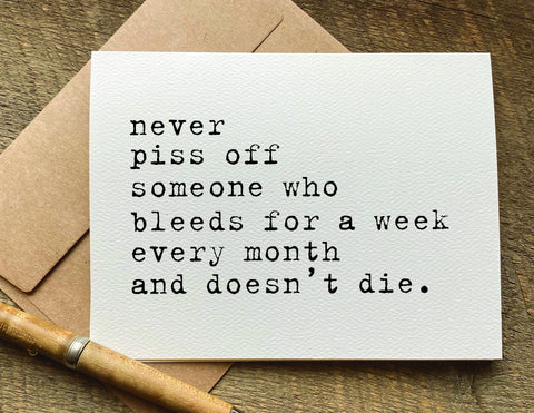 never piss off someone who bleeds for a week every month / greeting card