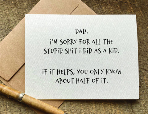 dad sorry for the stupid shit I did as a kid funny Father's Day card