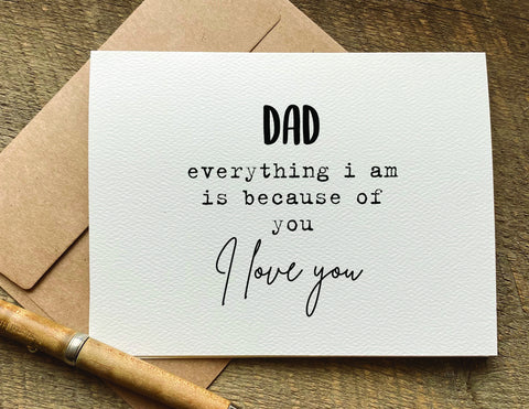 dad everything I am is because of you Father's Day card