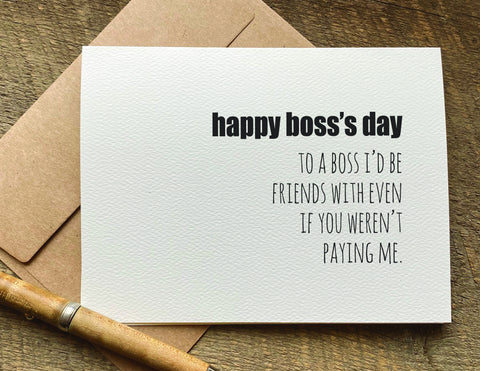 to a boss i’d be friends with even if you weren’t paying me / boss's day card