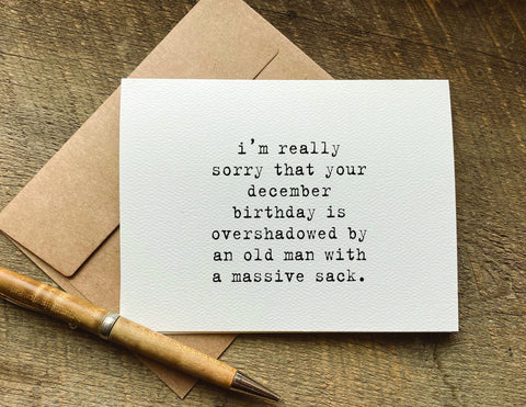 i’m really sorry that your december birthday is overshadowed by an old man with a massive sack / christmas card / birthday card