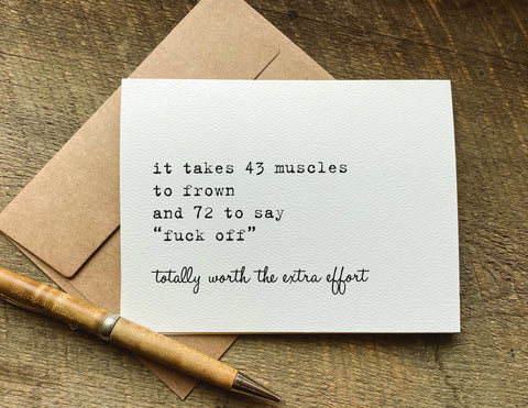 it takes 43 muscles to frown and 72 to say fuck off / greeting card