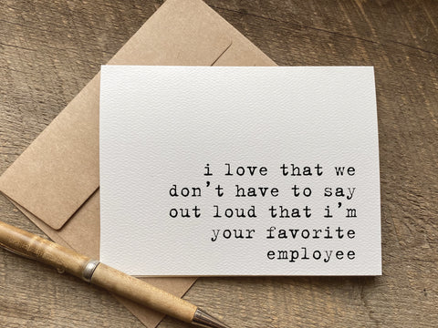 i love that we don’t have to say out loud that i’m your favorite employee / boss's day card