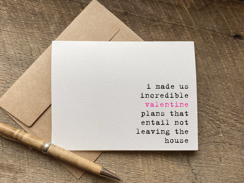 funny valentines day card that says: i made us incredible valentine plans that entail not leaving the house
