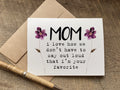mom i love how we don’t have to say out loud that i’m your favorite mother's day card