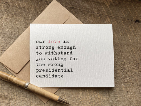funny love or valentines day or anniversary greeting card that says: our love is strong enough to withstand you voting for the wrong presidential candidate