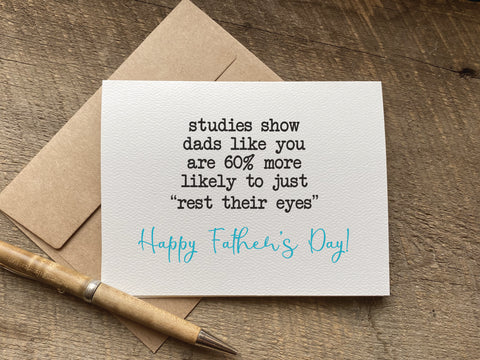 funny fathers day card that says: "studies show dads like you are 60% more likely to just "rest their eyes"
Happy Father's Day!"