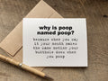 funny just because card that says: why is poop named poop because when you say it your mouth makes the same motion your butthole does when you poop