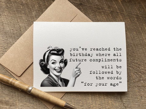 you’ve reached the birthday where all future compliments will be followed by the words&nbsp;'for your age' funny birthday card