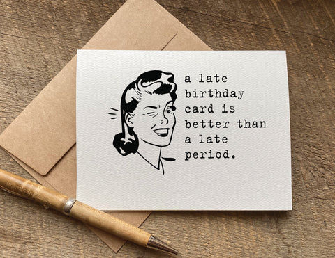 a late birthday card is better than a late period funny belated birthday card