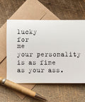 lucky for me your personality is as fine as your ass valentines day card