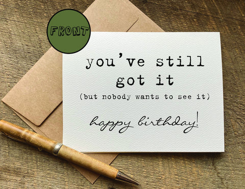 you've still got it but nobody wants to see it / birthday card