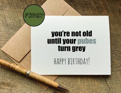 you're not old until your pubes turn grey / birthday card