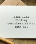 good luck finding coworkers better than us funny farewell card for coworker leaving