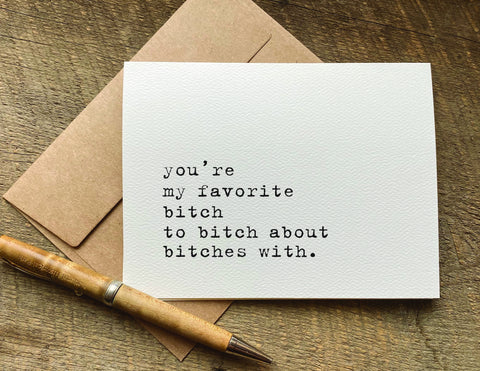 you're my favorite bitch to bitch about bitches with / greeting card