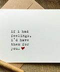 if I had feelings I'd have them for you snarky Valentine's Day card
