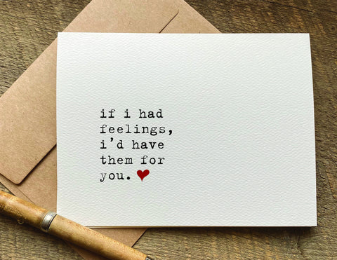if I had feelings I'd have them for you snarky Valentine's Day card
