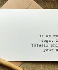if we were dog's I'd sniff your ass Valentine's Day card