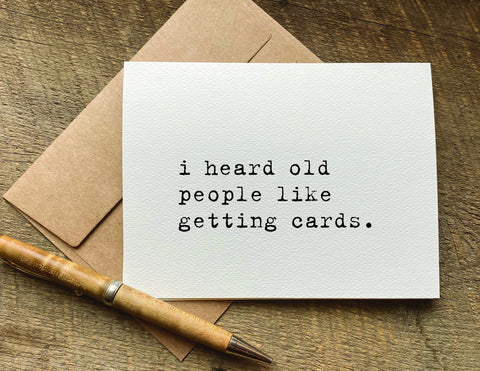 i heard old people like getting cards / birthday card