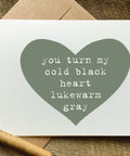 you turn my cold black heart lukewarm gray sarcastic valentines day card