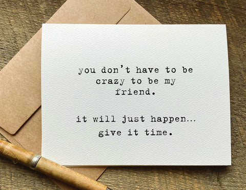 you don't have to be crazy to be my friend / greeting card