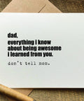 dad everything i know about being awesoe i learned from you. don't tell mom father's day card