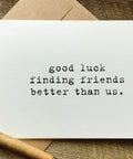 good luck finding friends better than us greeting card